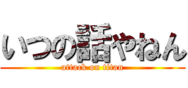 いつの話やねん (attack on titan)