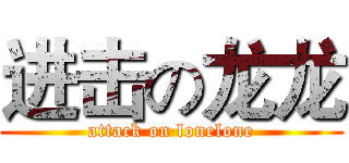 进击の龙龙 (attack on lonelone)