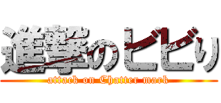 進撃のビビり (attack on Chatter mark)