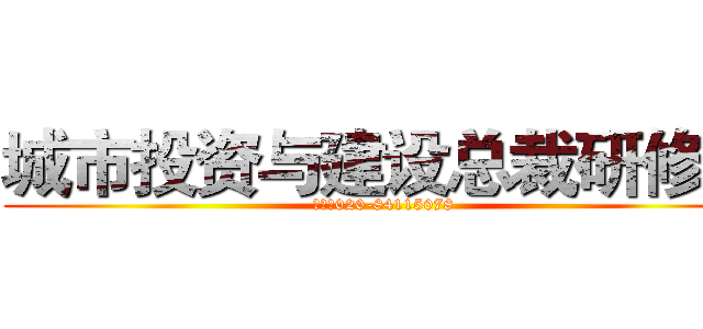 城市投资与建设总裁研修班 (电话：020-84115078)
