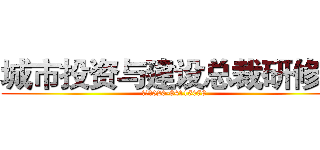 城市投资与建设总裁研修班 (电话：020-84115078)