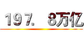 １９７．８万亿 ()