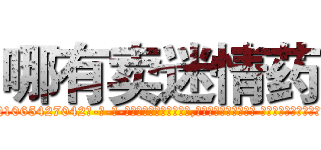 哪有卖迷情药 (哪有卖迷情药【电-话151x68344x817-Q1065427042元-吉-药-业】我们做的是长期生意,靠的是老客户长期支持 哪有卖迷情药在发表了一篇http://sngk.net/4auyUa

参考消息网我们做的是长期生意,靠的是老客户长期支持也许我们早该意识到，就连鲍勃·霍斯金斯（金球奖戏剧类电影男主角 
)