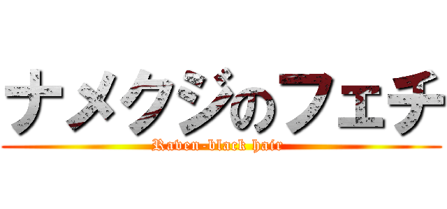 ナメクジのフェチ (Raven-black hair )