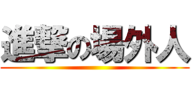 進撃の場外人 ()