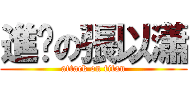 進擊の張以瀟 (attack on titan)