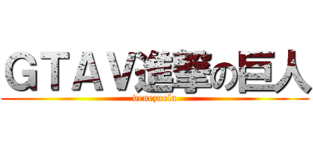 ＧＴＡＶ進撃の巨人 (venezuela)