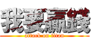 我要贏錢 (attack on titan)