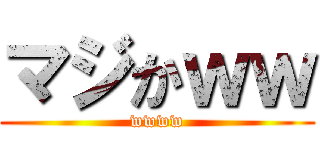 マジかｗｗ (wwww)