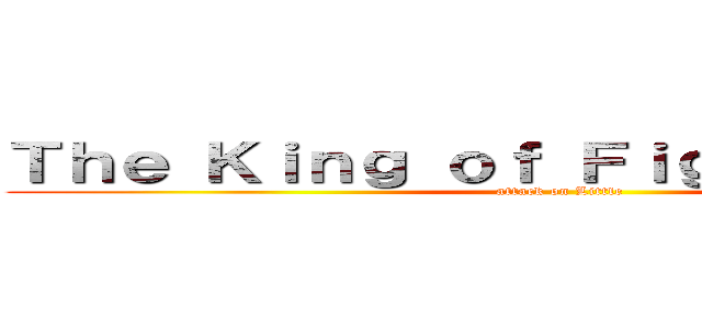 Ｔｈｅ Ｋｉｎｇ ｏｆ ＦｉｇｈｔｅｒｓＸＩＶ (attack on Little )