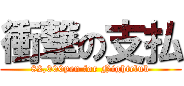 衝撃の支払 (82,000yen for Nightclub)