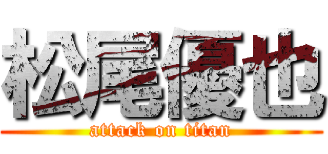 松尾優也 (attack on titan)