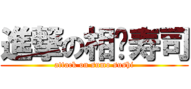 進撃の相扑寿司 (attack on sumo sushi)