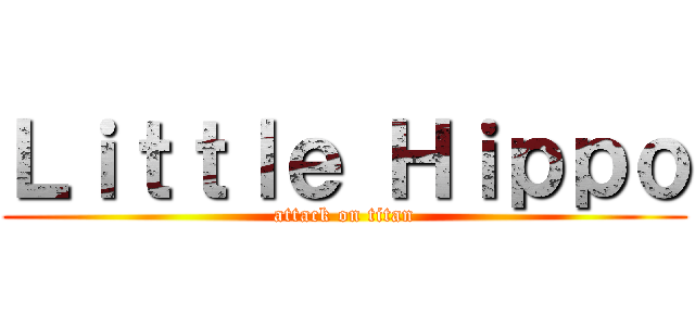 Ｌｉｔｔｌｅ Ｈｉｐｐｏ (attack on titan)