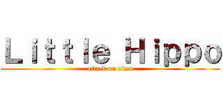 Ｌｉｔｔｌｅ Ｈｉｐｐｏ (attack on titan)