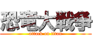 恐竜大戦争 (attack on titan)