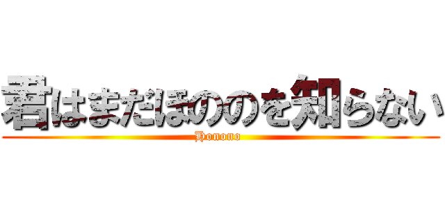 君はまだほののを知らない (Honono )