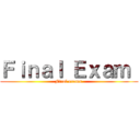 Ｆｉｎａｌ Ｅｘａｍ  (Final exams )