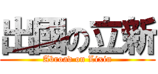 出國の立新 (Abroad on Lixin)