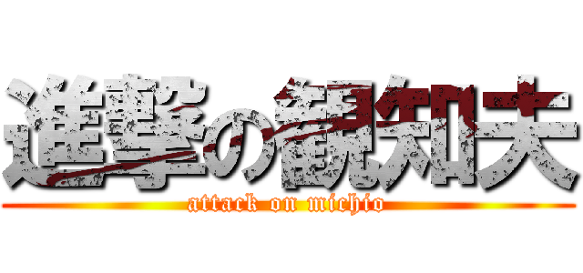 進撃の観知夫 (attack on michio)