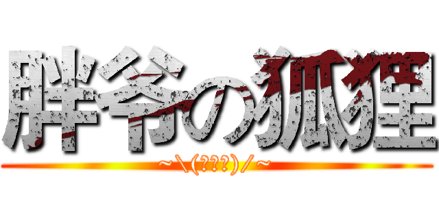 胖爷の狐狸 (~\(≧▽≦)/~)