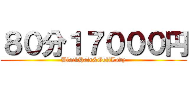 ８０分１７０００円 (BlackHair&GolfLady)