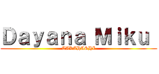 Ｄａｙａｎａ Ｍｉｋｕ  (TAKAHASHI)