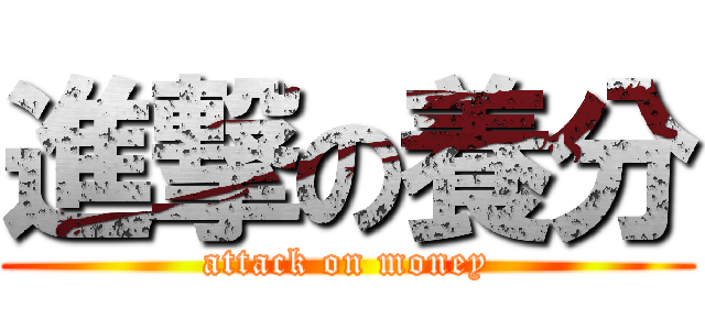 進撃の養分 (attack on money)