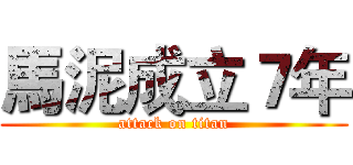 馬泥成立７年 (attack on titan)
