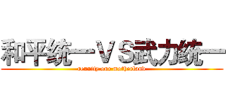 和平统一ＶＳ武力统一 (reunify our motherland)