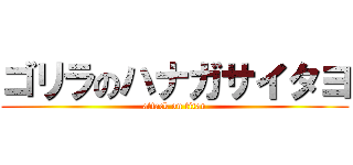ゴリラのハナガサイタヨ (attack on titan)