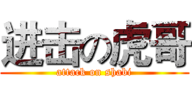 进击の虎哥 (attack on shabi)
