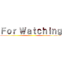 Ｆｏｒ Ｗａｔｃｈｉｎｇ ()