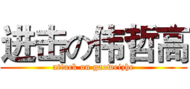 进击の伟哲高 (attack on gaoweizhe)