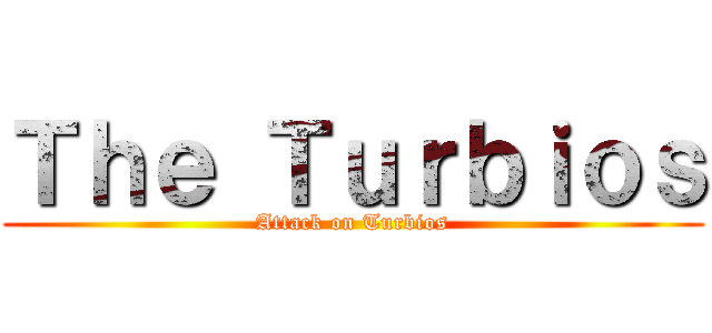 Ｔｈｅ Ｔｕｒｂｉｏｓ (Attack on Turbios)