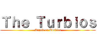 Ｔｈｅ Ｔｕｒｂｉｏｓ (Attack on Turbios)