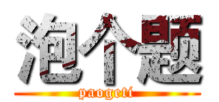 泡个题 (paogeti)
