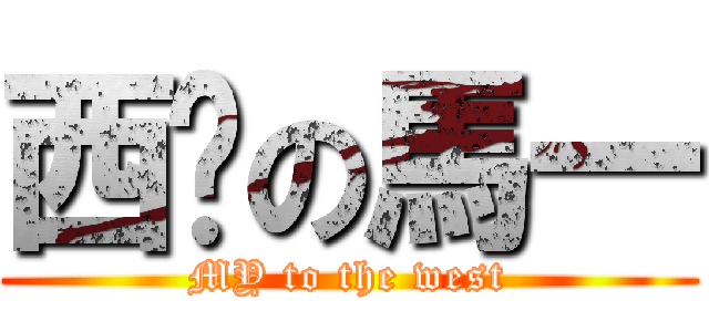 西进の馬一 (MY to the west)