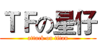 ＴＦの星仔 (attack on titan)