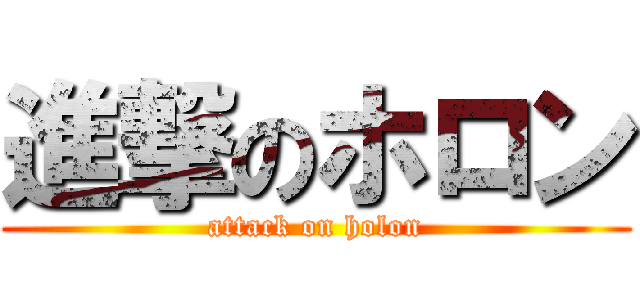 進撃のホロン (attack on holon)