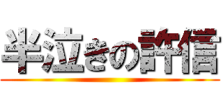 半泣きの許信 ()