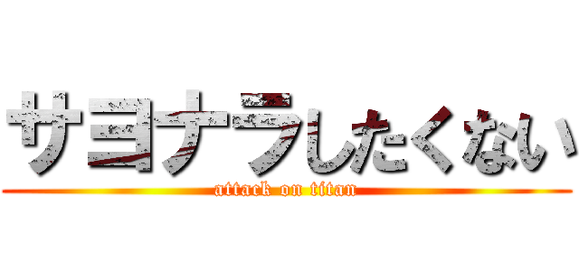 サヨナラしたくない (attack on titan)