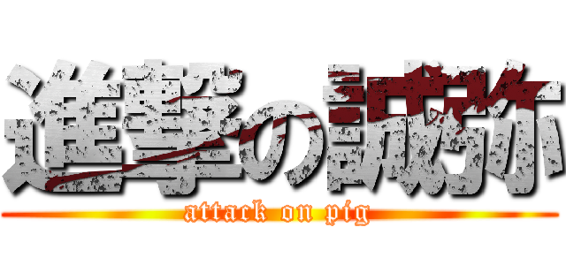 進撃の誠弥 (attack on pig)