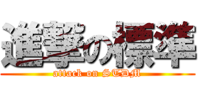 進撃の標準 (attack on STDM)