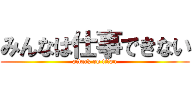 みんなは仕事できない (attack on titan)