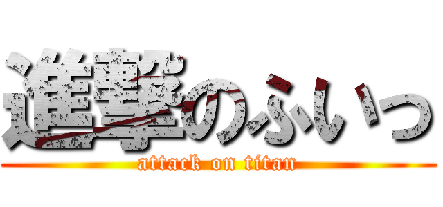 進撃のふいっ (attack on titan)