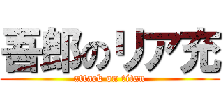 吾郎のリア充 (attack on titan)