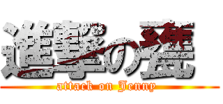 進撃の甕  (attack on Jenny )
