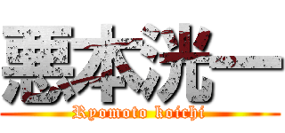 悪本洸一 (Ryomoto koichi)