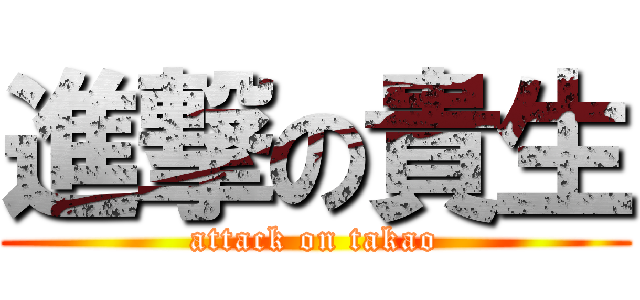 進撃の貴生 (attack on takao)